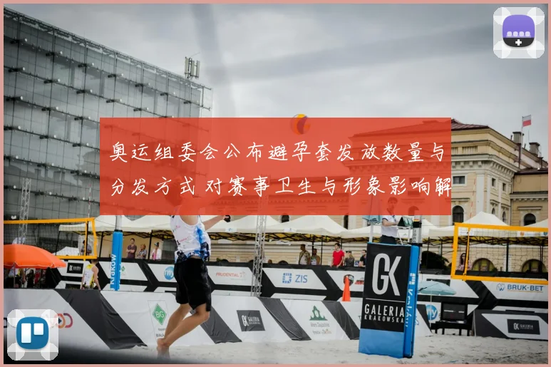 奥运组委会公布避孕套发放数量与分发方式 对赛事卫生与形象影响解读